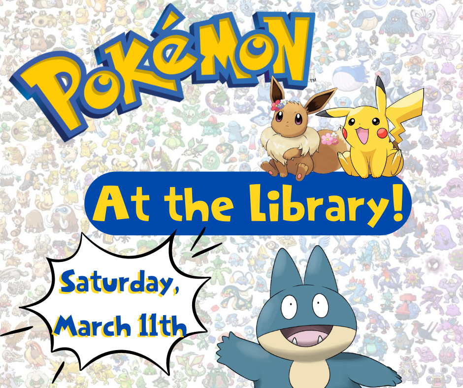 Pikachu, Eevee and Munchlax surrounded by a background of pixelated pokemon. Text: "Pokemon at the Library! Saturday, March 11th"