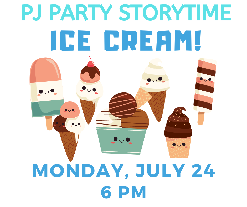 Ice cream in cones, cups and sticks. Text: PJ Party Story Time - Ice Cream! Monday, July 24, 6:00pm