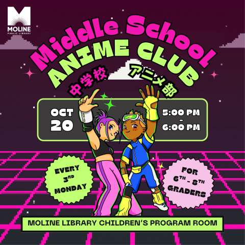 Image of two futuristic anime characters pointing upwards while dancing, smiling at the viewer. Image reads: Middle School Anime Club, 中学校アニメ部, Oct. 20, 5:00pm - 6:00pm, Every 3rd Monday for 6th-8th Graders, Moline Library Children's Program Room.