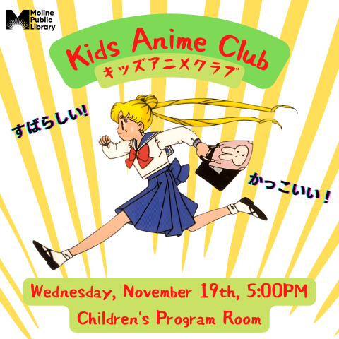 Image of Usagi Tsukino from Sailor Moon dressed in her school uniform running across the screen, surrounded by yellow beams. Text reads: Kids Anime Club, Wednesday, November 19th, 5:00PM, Children's Program Room.