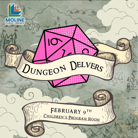 Image of a pink 20-sided die on a fantasy map background covered in clouds, the die is wrapped in a scroll with another scroll beneath. Text reads: Dungeon Delvers; February 9th, Children's Program Room