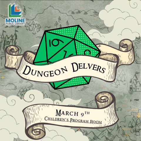Image of a green 20-sided die on a fantasy map background covered in clouds, the die is wrapped in a scroll with another scroll beneath. Text reads: Dungeon Delvers; March 9th, Children's Program Room