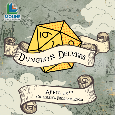 Image of a yellow 20-sided die on a fantasy map background covered in clouds, the die is wrapped in a scroll with another scroll beneath. Text reads: Dungeon Delvers; April 13th, Children's Program Room