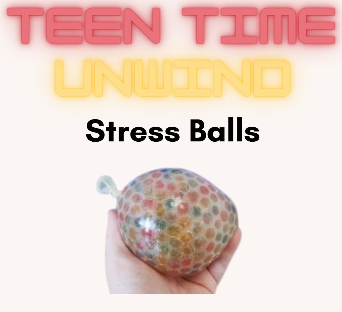 Text reading teen time unwind Stress Balls and picture of colorful stress ball